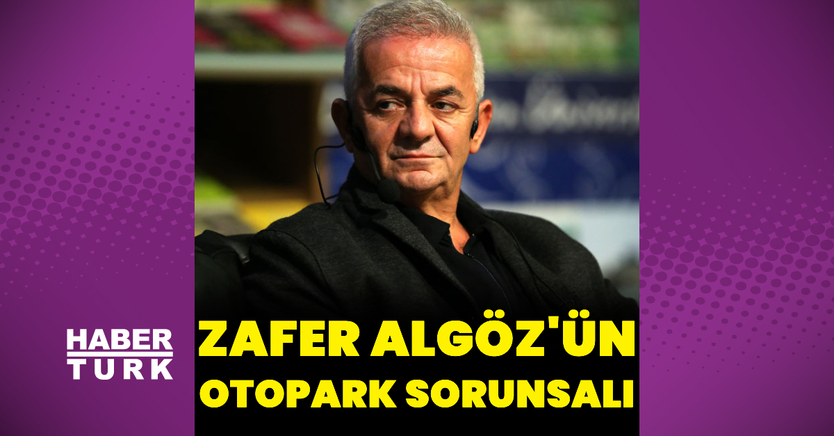 Zafer Algöz’ün otopark sorunsalı