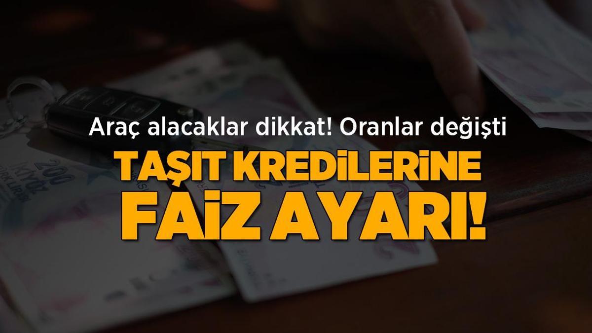 Araç alacaklar dikkat! Taşıt kredilerine faiz ayarı: Oranlar değişti